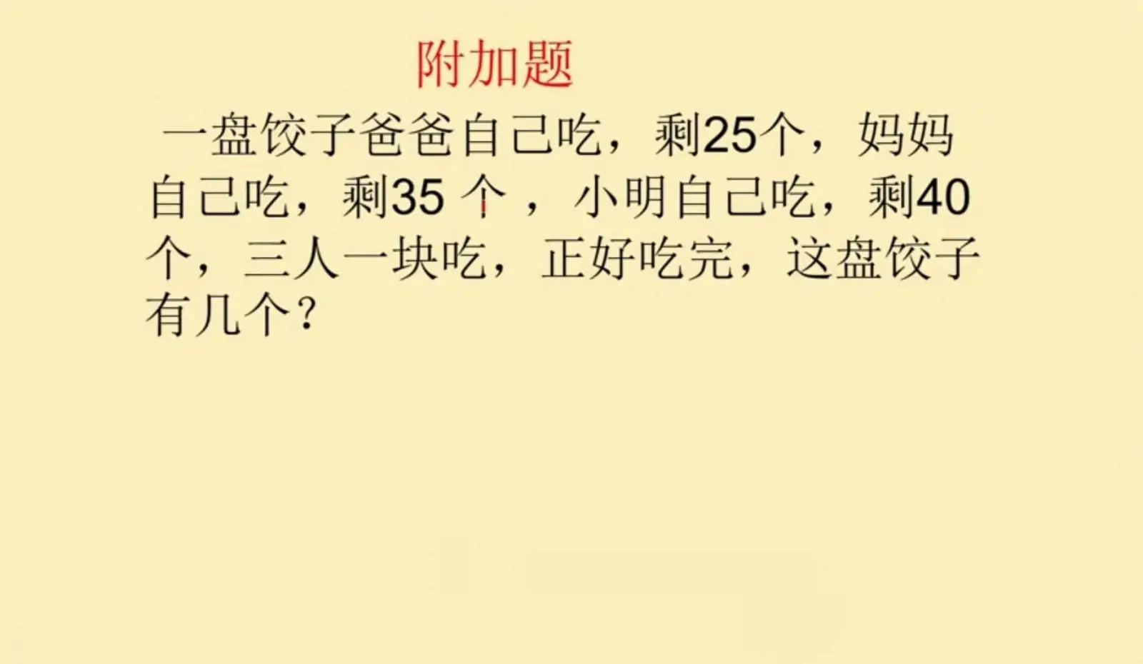 附加题一盘饺子爸爸自己吃，剩25个，妈妈自己吃，剩35个，小