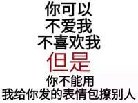 你可以不爱我不喜欢我但是你不能用我给你发的表情包擦别人