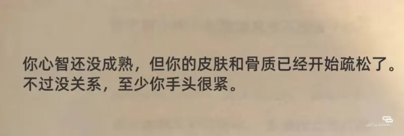 你心智还没成熟，但你的皮肤和骨质已经开始疏松了。不过没关系，