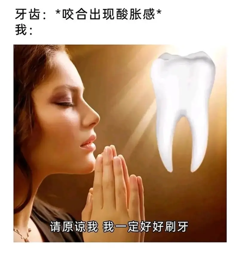 牙齿:*咬合出现酸胀感*我:请原谅我我一定好好刷牙