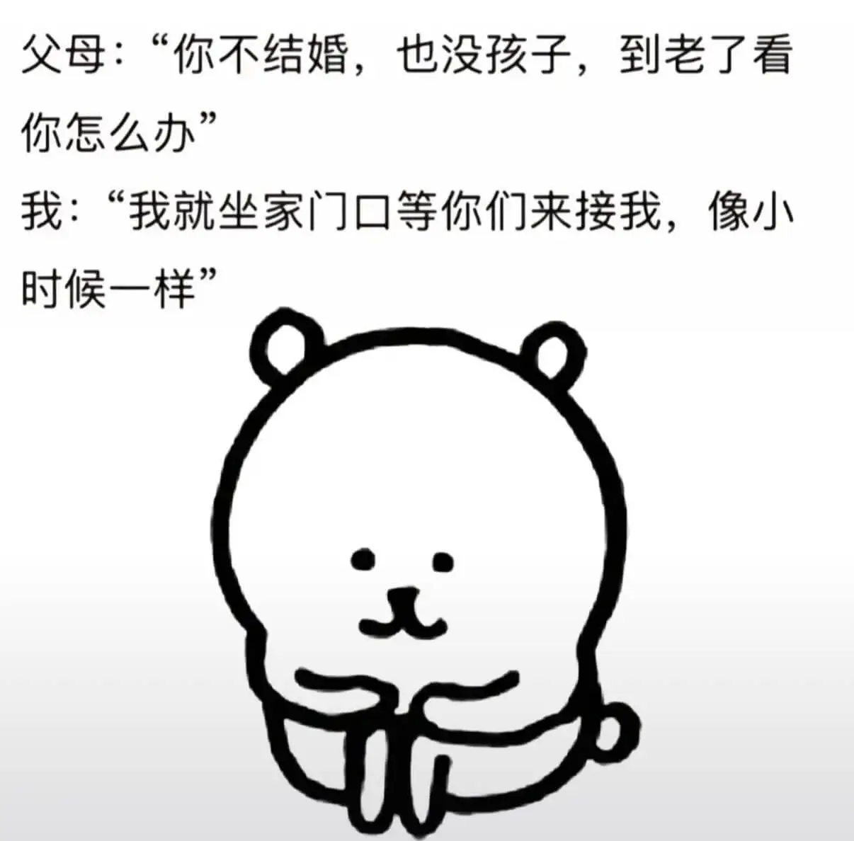 父母：“你不结婚，也没孩子，到老了看你怎么办？”我：“我就坐