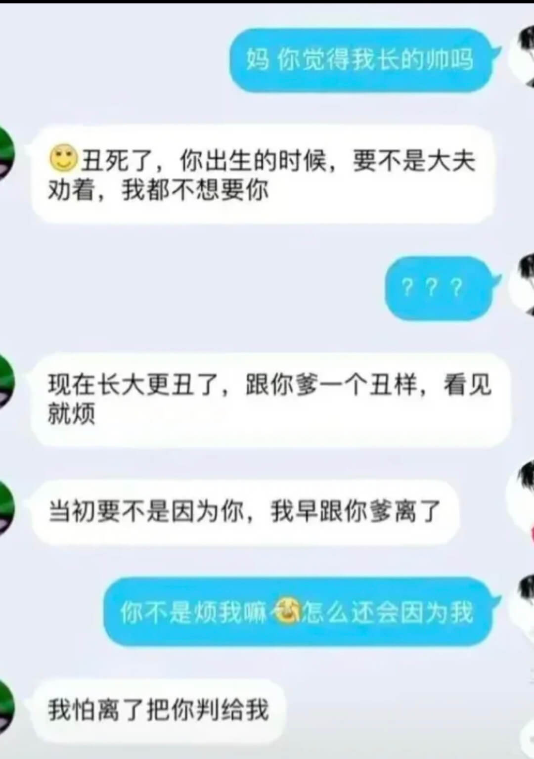 妈你觉得我长的帅吗丑死了，你出生的时候，要不是大夫劝着，我都