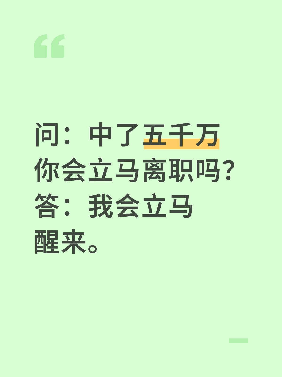 问：中了五千万，你会立马离职吗？答：我会立马醒来。