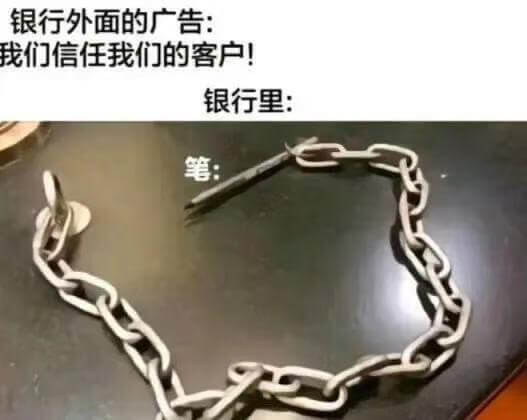 银行外面的广告：我们信任我们的客户！银行里：笔