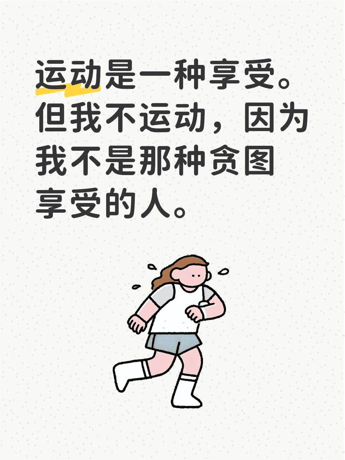 运动是一种享受。但我不运动，因为我不是那种贪图享受的人。