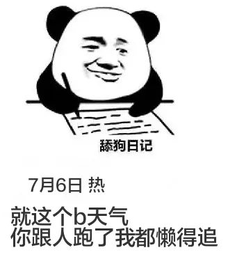 舔狗日记7月6日热就这个天气，你跟人跑了，我都懒得追。