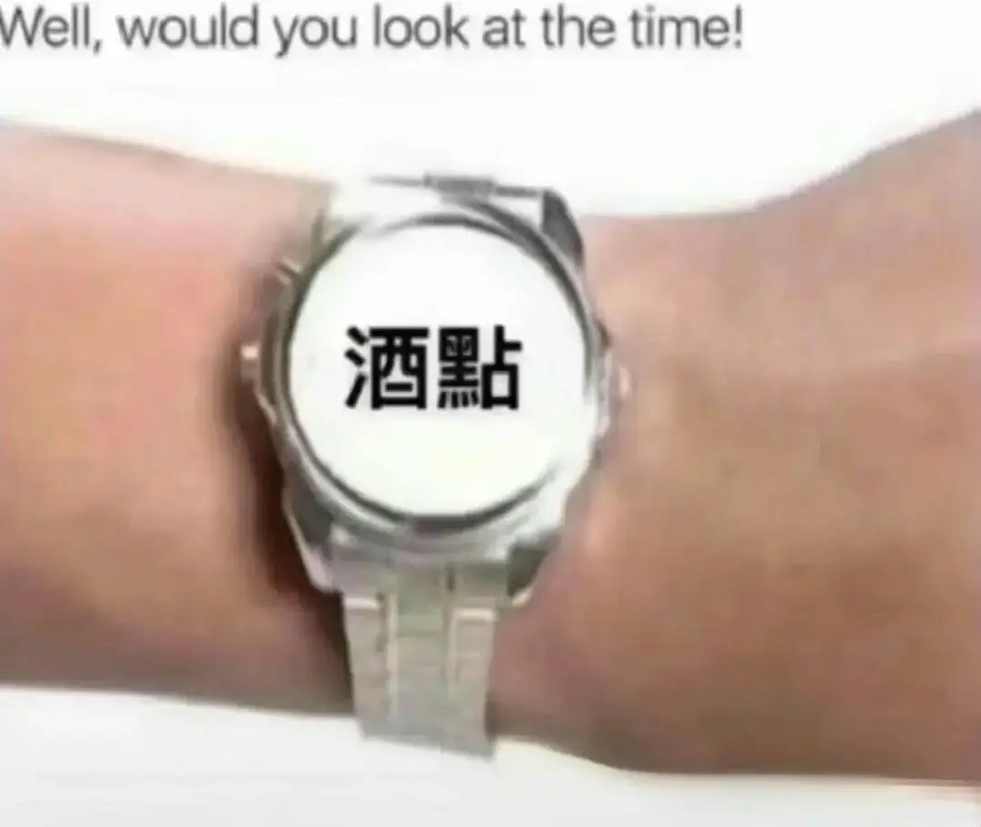 Well,wouldyoulookatthetime!酒点