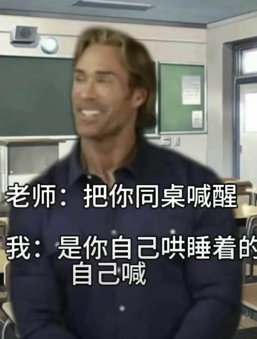 老师：把你同桌喊醒。我：是你自己哄睡着的，自己喊。
