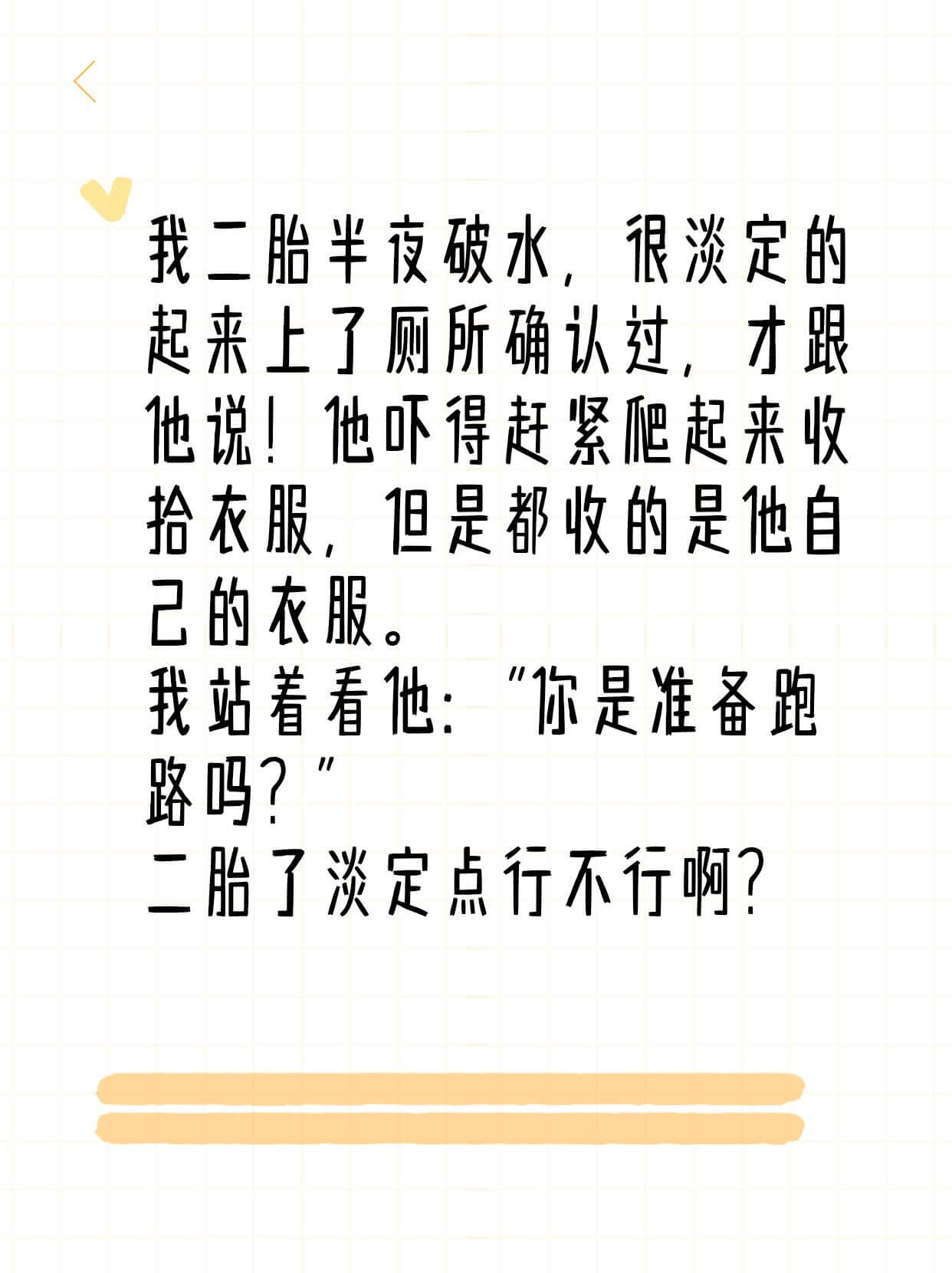 我二胎半夜破水，很淡定的起来上了厕所确认过，才跟他说！他吓得
