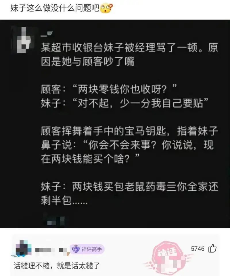 某超市收银台妹子被经理骂了一顿。原因是她与顾客吵了嘴。顾客：