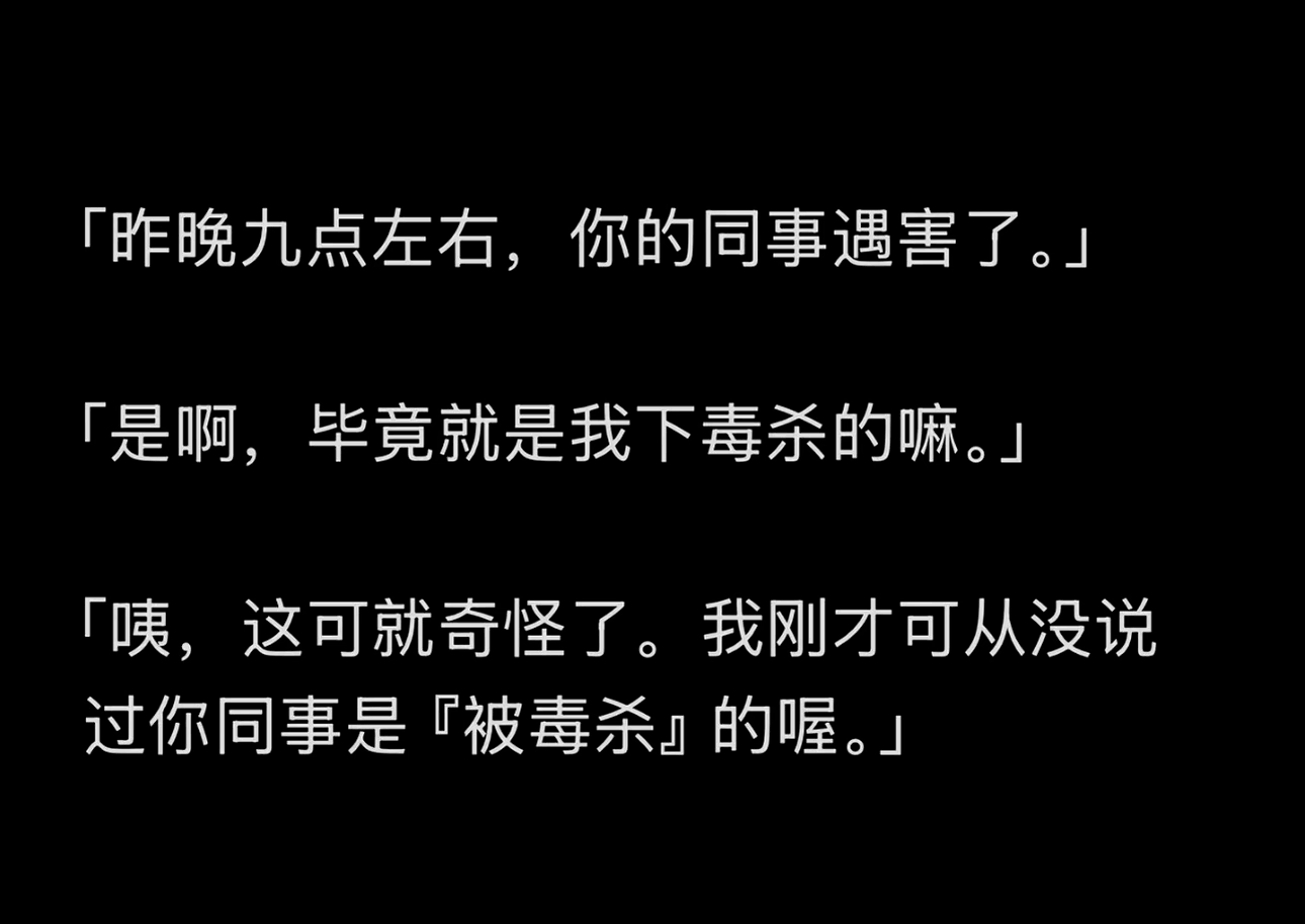 「昨晚九点左右，你的同事遇害了。」「是啊，毕竟就是我下毒杀的