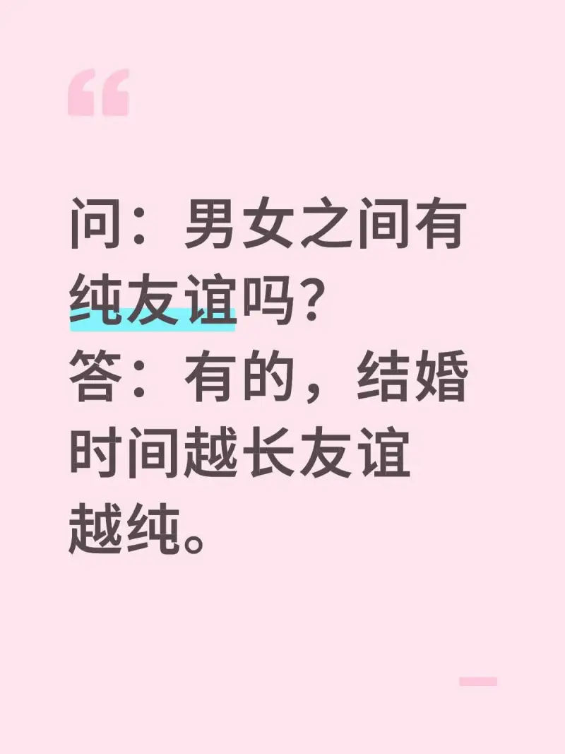 问：男女之间有纯友谊吗？答：有的，结婚时间越长，友谊越纯。