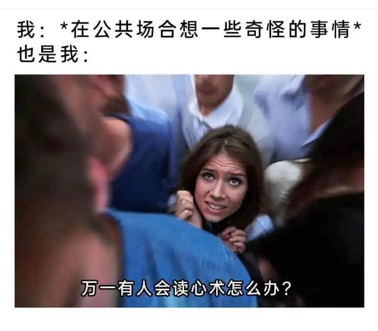 我：*在公共场合想一些奇怪的事情*也是我：万一有人会读心术怎