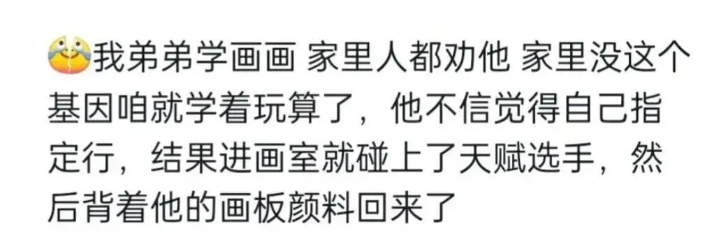 我弟弟学画画家里人都劝他家里没这个基因咱就学着玩算了,他不信