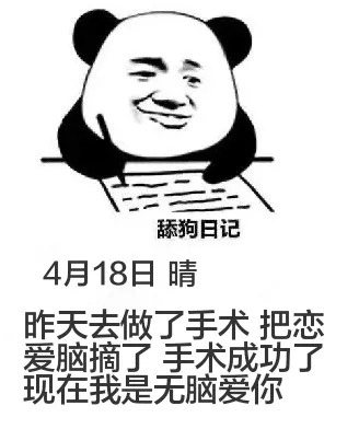 舔狗日记4月18日晴昨天去做了手术，把恋爱脑摘了，手术成功了