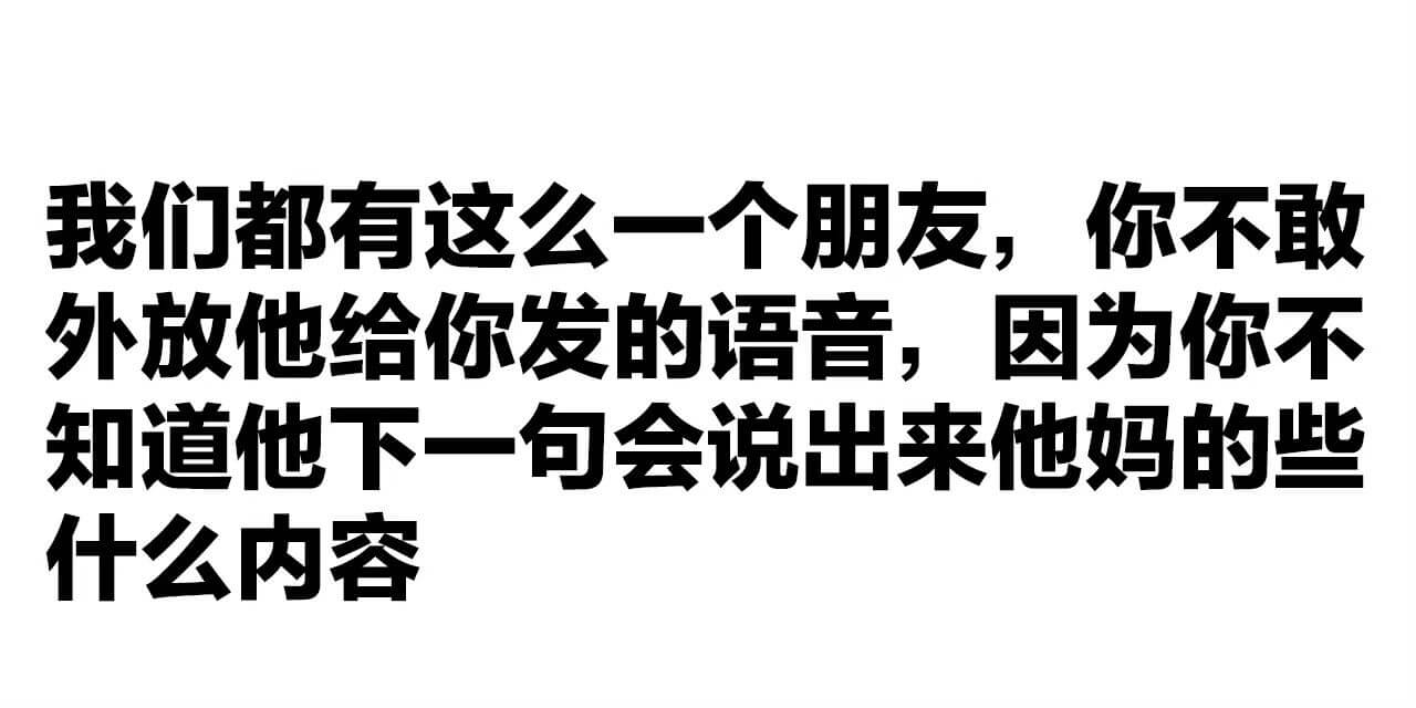 我们都有这么一个朋友，你不敢外放他给你发的语音，因为你不知道