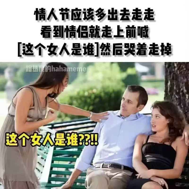 情人节应该多出去走走。看到情侣就走上前喊：“这个女人是谁？”