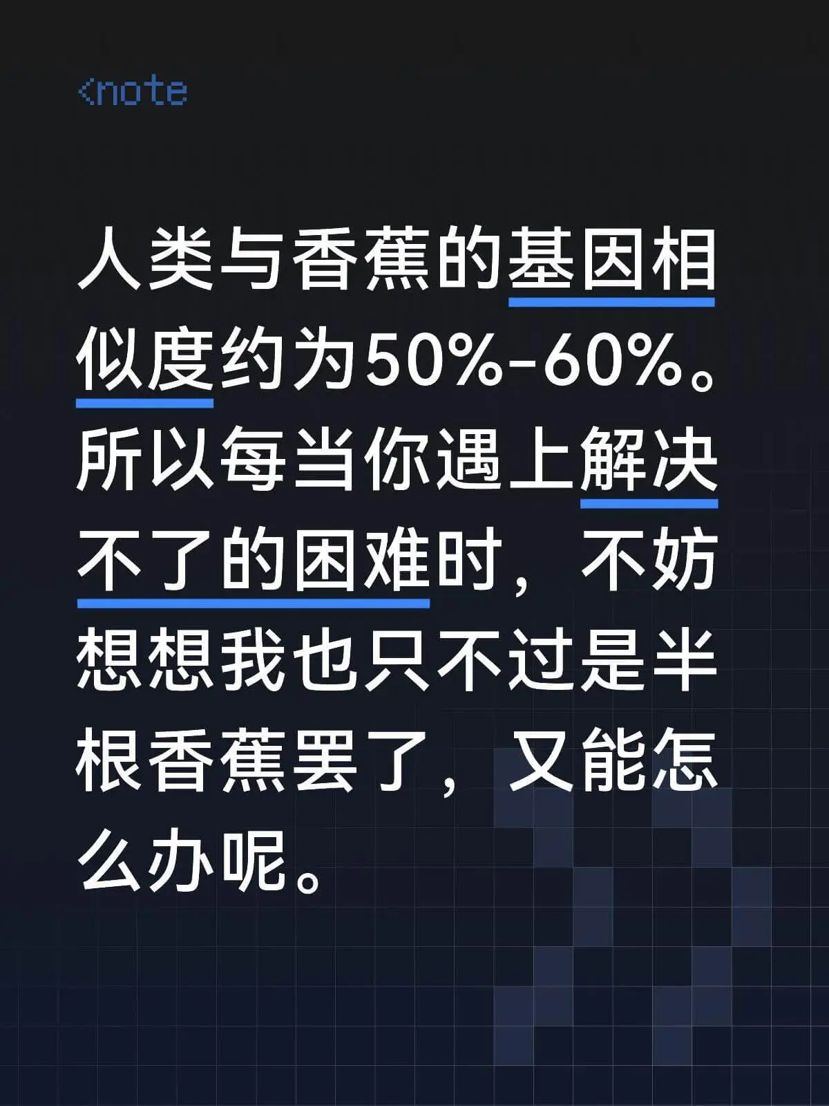 <note人类与香蕉的基因相似度约为50%-60%。所以每当