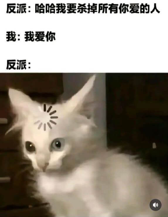 反派：哈哈，我要杀掉所有你爱的人。我：我爱你。反派：