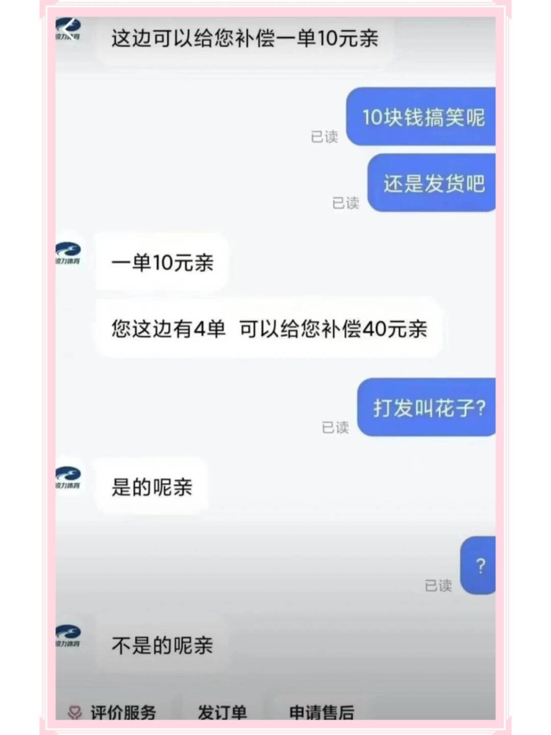 这边可以给您补偿一单10元，亲力10块钱搞笑呢已读还是发货吧