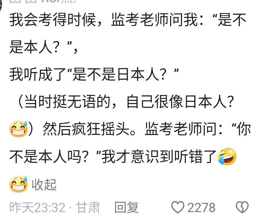 我会考得时候,监考老师问我:“是不是本人?,我听成了“是不是