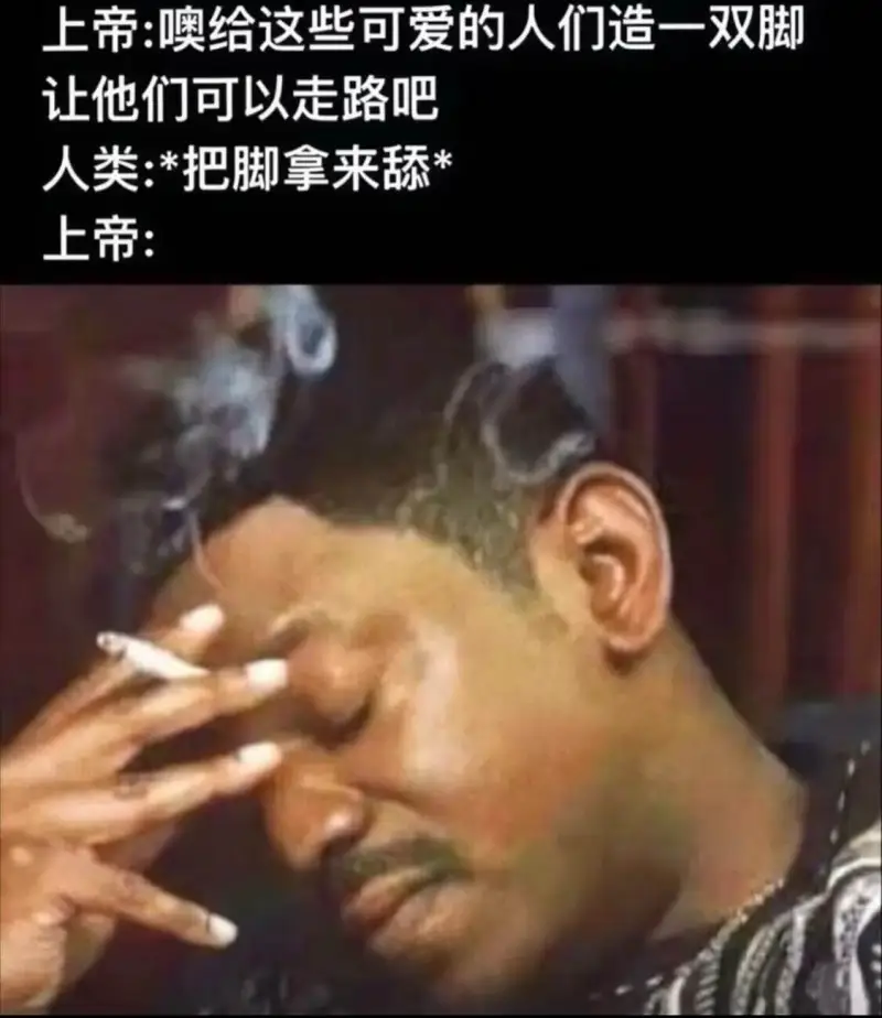 上帝：噢给这些可爱的人们造一双脚让他们可以走路吧人类：*把脚