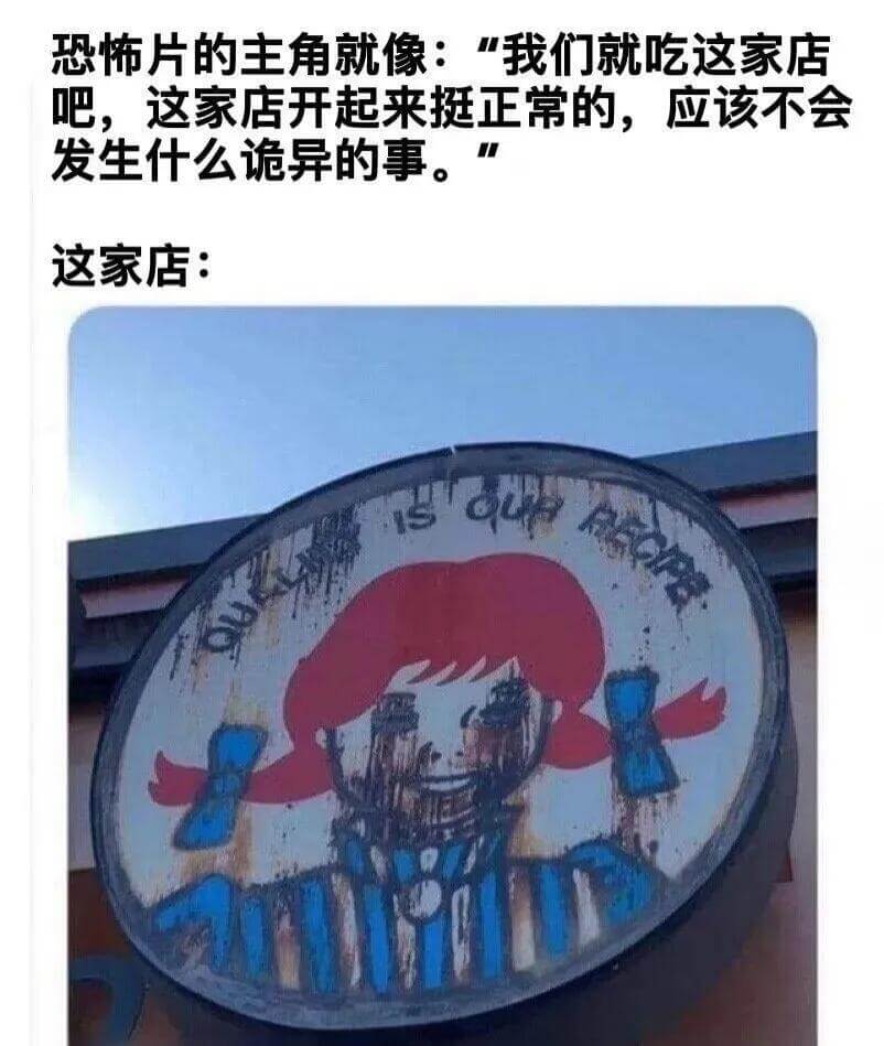 恐怖片的主角就像：“我们就吃这家店吧，这家店开起来挺正常的，