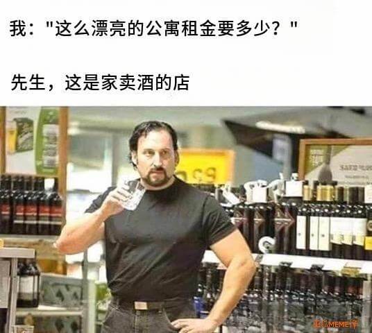我：这么漂亮的公寓租金要多少？先生，这是家卖酒的店。