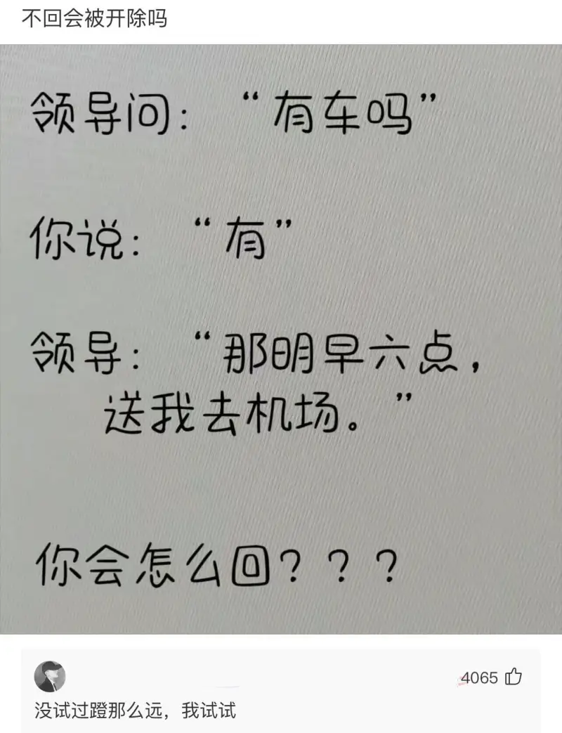 领导问：“有车吗？”你说：“有。”领导：“那明早六点，送我去