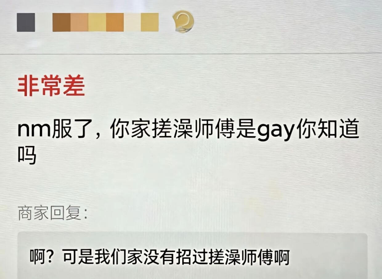 非常差nm服了，你家搓澡师傅是gay你知道吗商家回复：啊？可