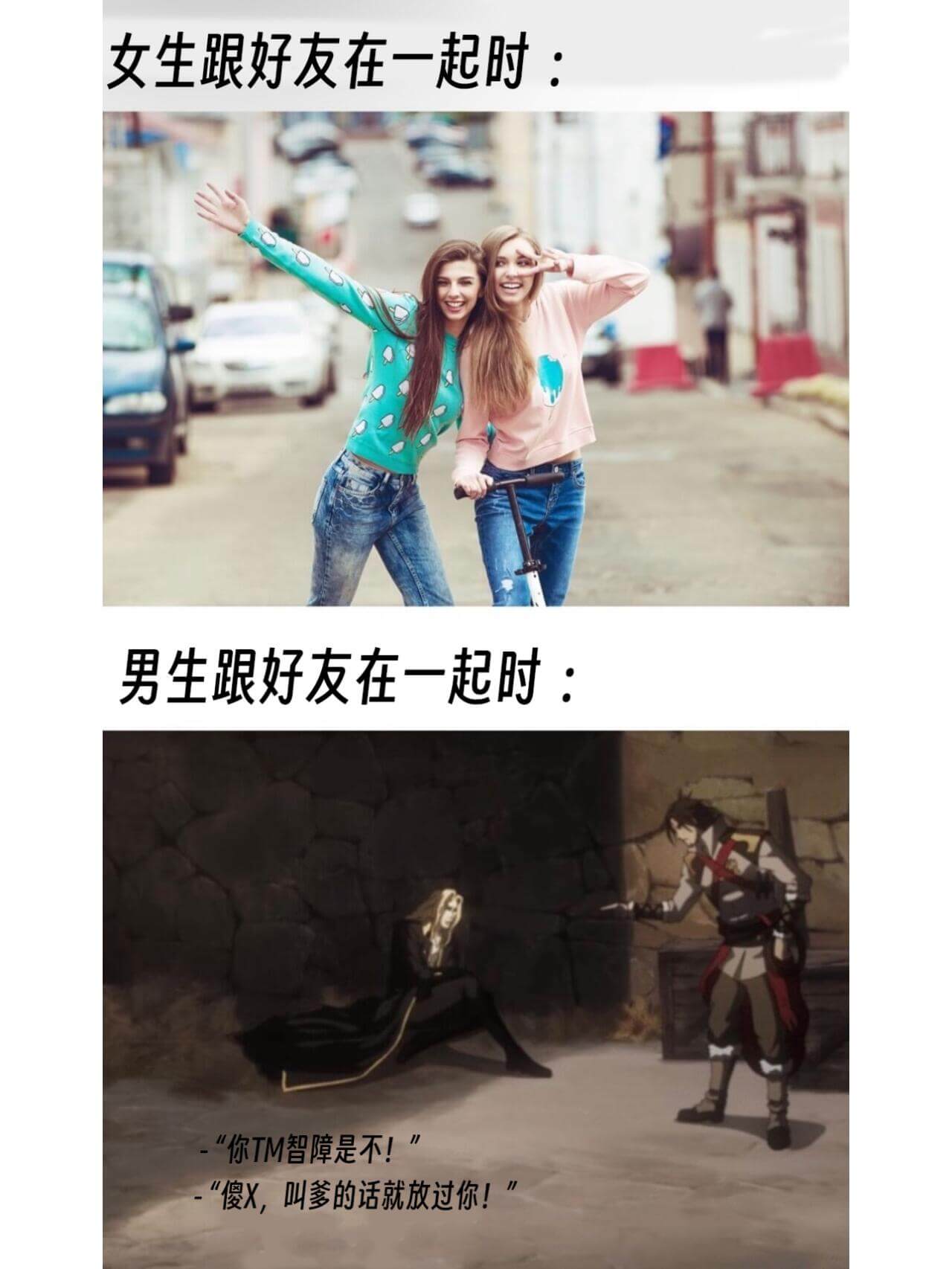 女生跟好友在一起时:男生跟好友在一起时:-“你TM智障是不!