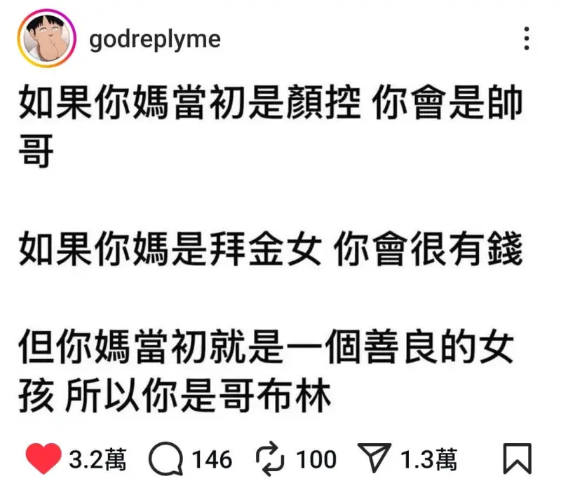 godreplyme如果你媽当初是顔控你會是哥如果你媽是拜金
