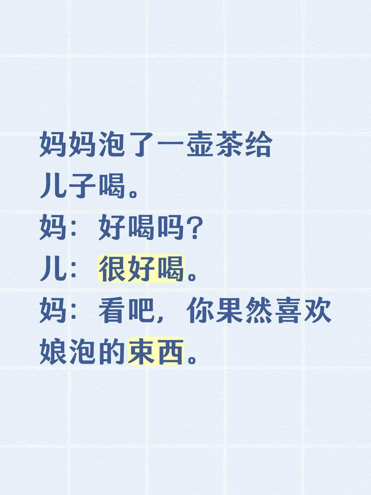 妈妈泡了一壶茶给儿子喝。妈：好喝吗？儿：很好喝。妈：看吧，你