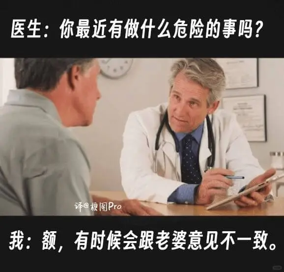 医生：你最近有做什么危险的事吗？译@梗图Pro我：额，有时候