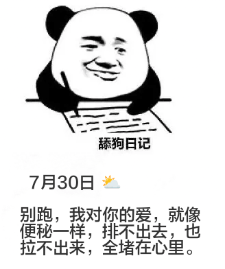 舔狗日记7月30日别跑，我对你的爱，就像便秘一样，排不出去，