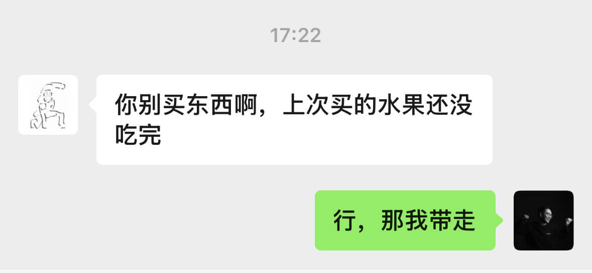 17:22你别买东西啊，上次买的水果还没吃完行，那我带走
