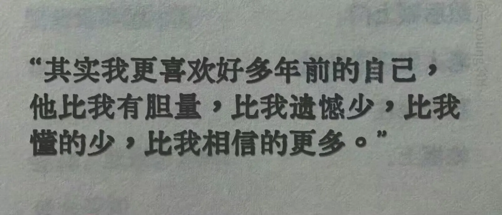 “其实我更喜欢好多年前的自己，他比我有胆量,比我遗憾少,比我