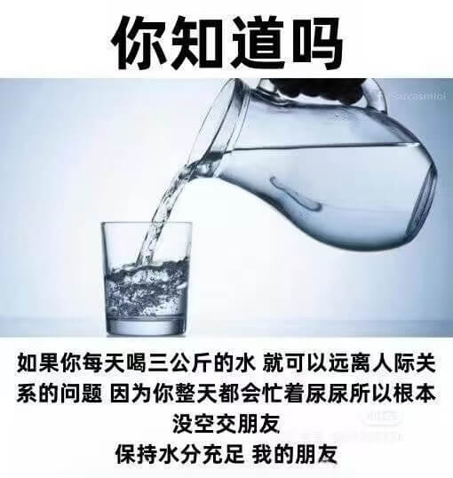 你知道吗如果你每天喝三公斤的水，就可以远离人际关系的问题，因