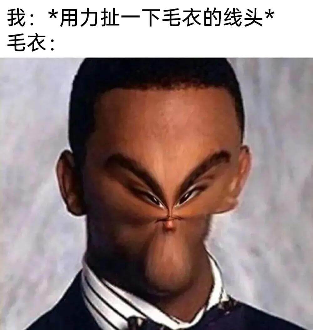 我：*用力扯一下毛衣的线头*毛衣：