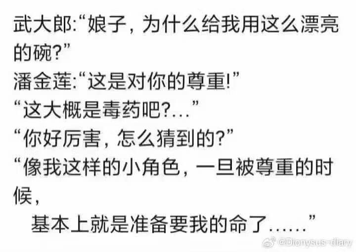 武大郎：“娘子，为什么给我用这么漂亮的碗？”潘金莲：“这是对