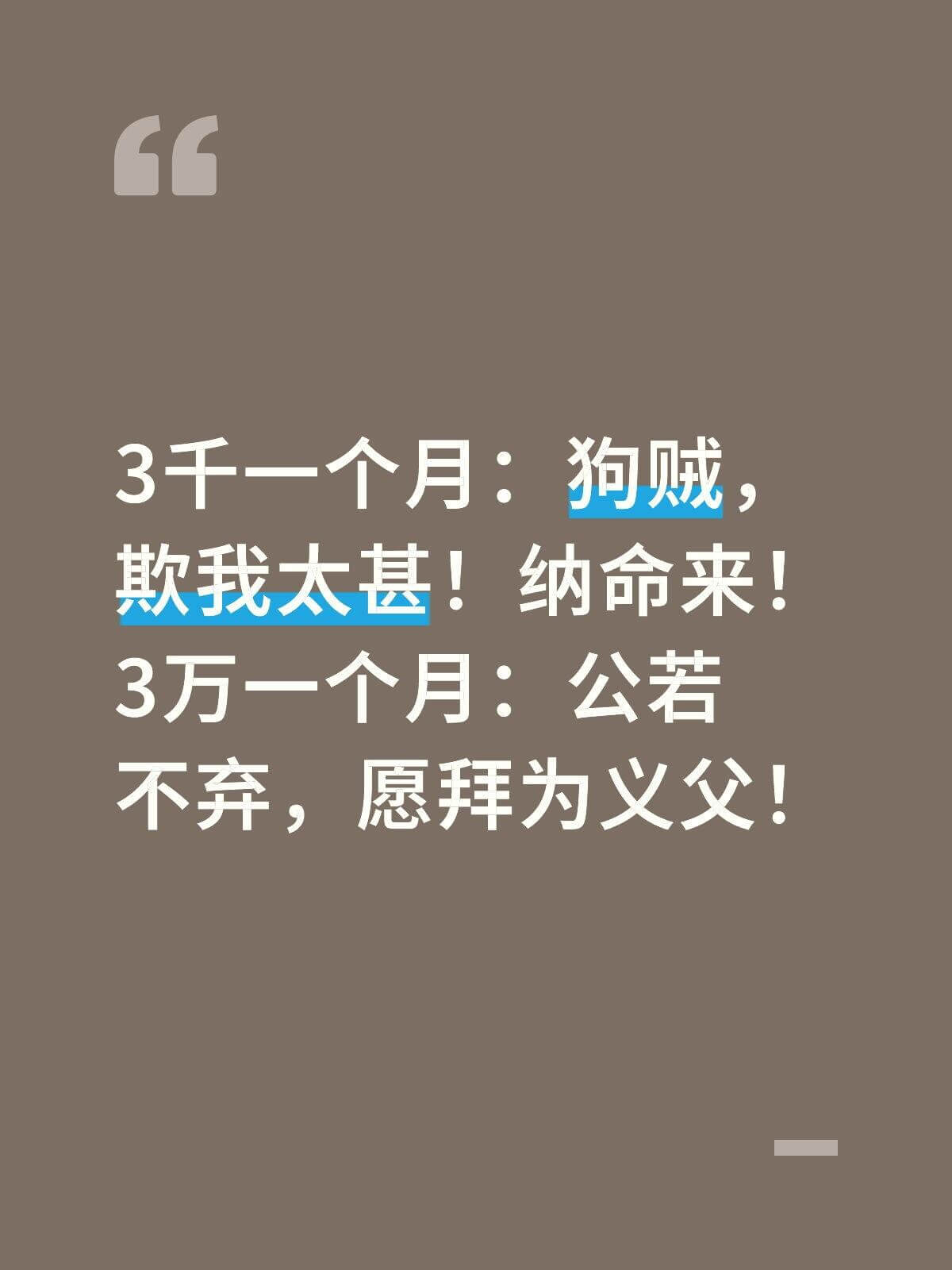 3千一个月：狗贼！欺我太甚！纳命来！3万一个月：公若不弃，愿