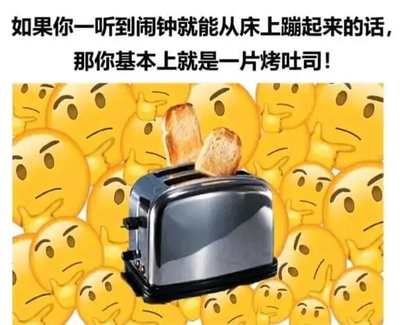 如果你一听到闹钟就能从床上蹦起来的话，那你基本上就是一片烤吐