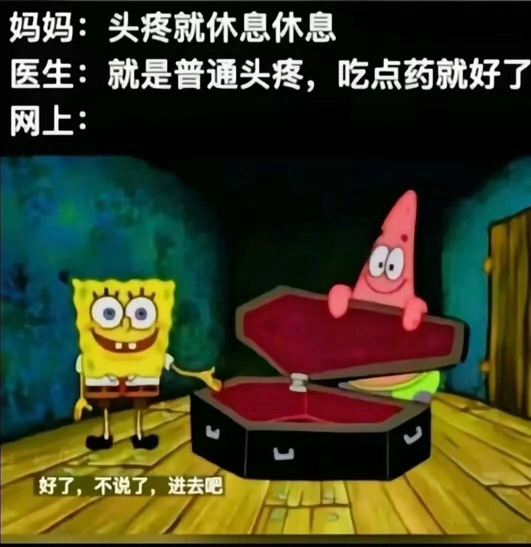 妈妈：头疼就休息休息。医生：就是普通头疼，吃点药就好了。网上
