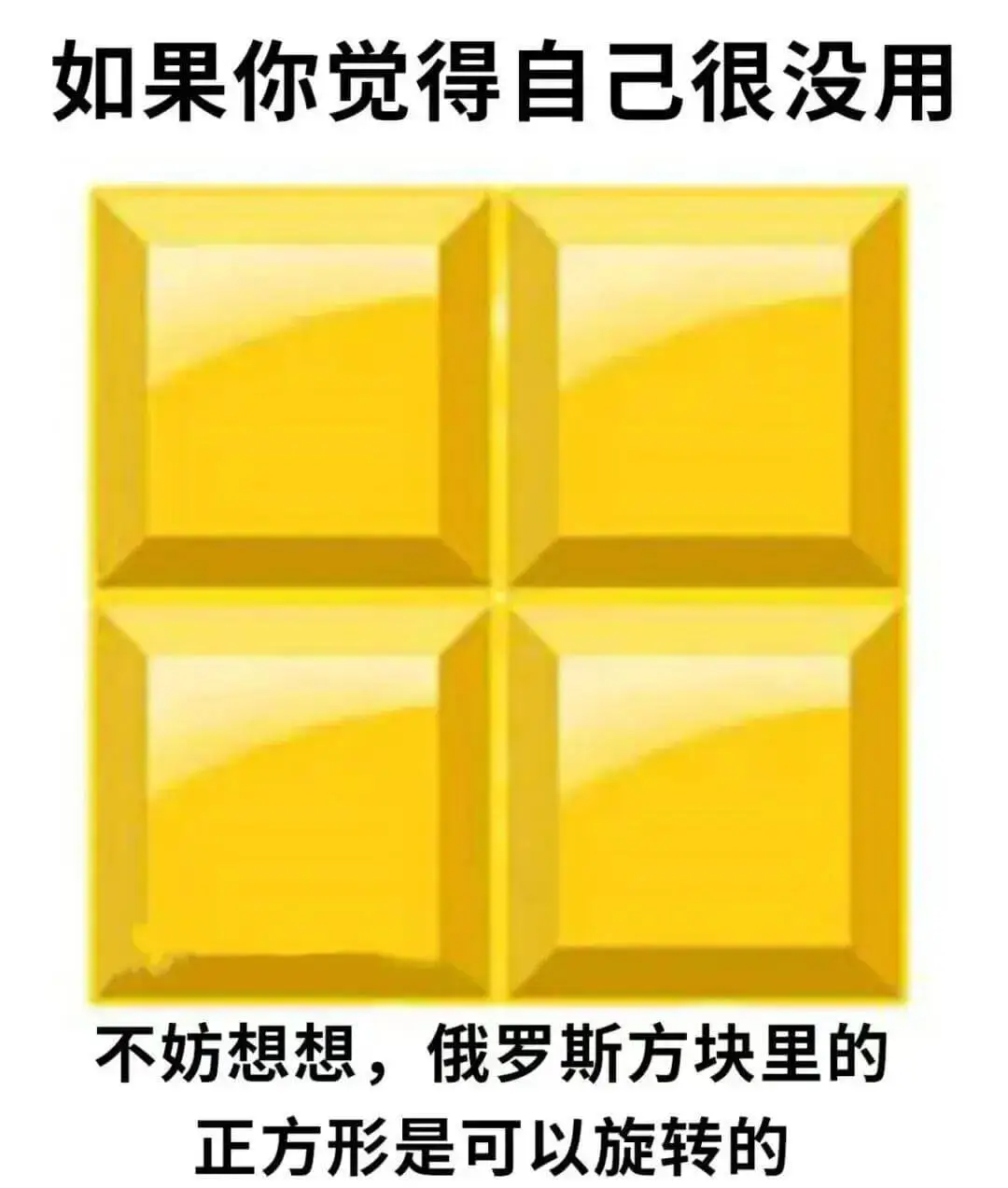 如果你觉得自己很没用不妨想想，俄罗斯方块里的正方形是可以旋转
