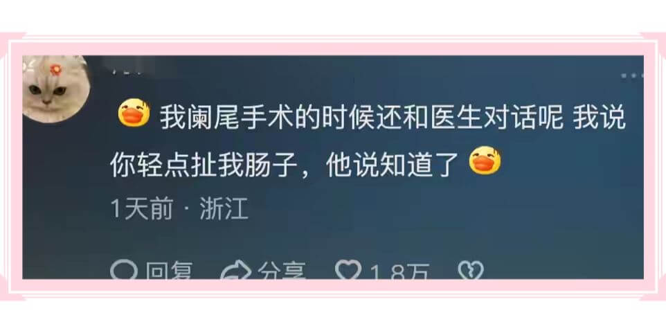 我阑尾手术的时候还和医生对话呢我说你轻点扯我肠子，他说知道了