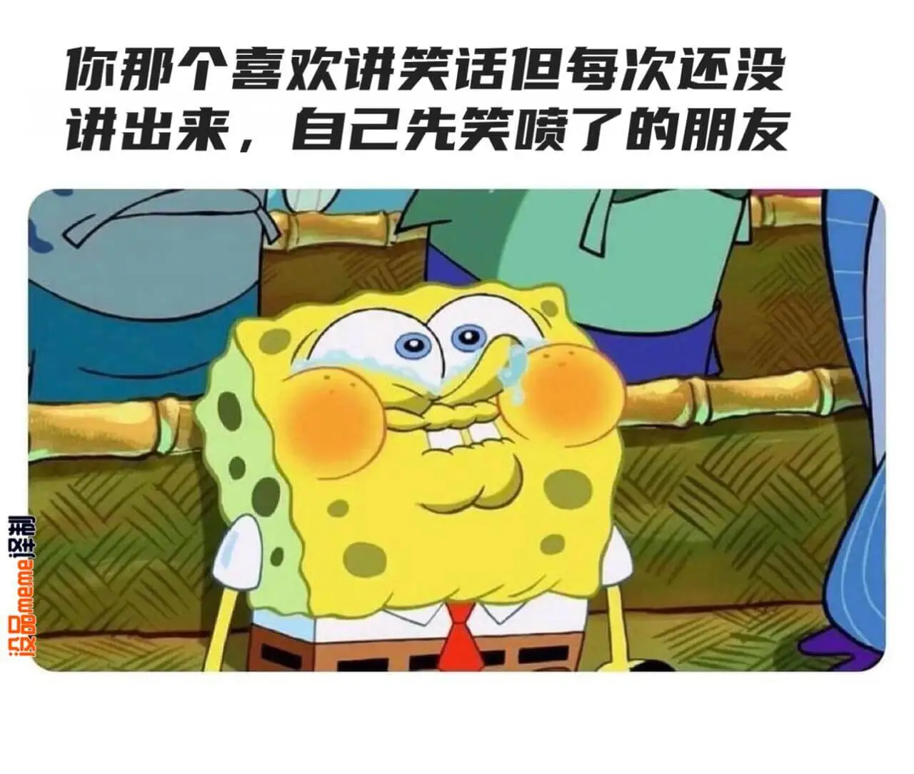 你那个喜欢讲笑话但每次还没讲出来，自己先笑喷了的朋友