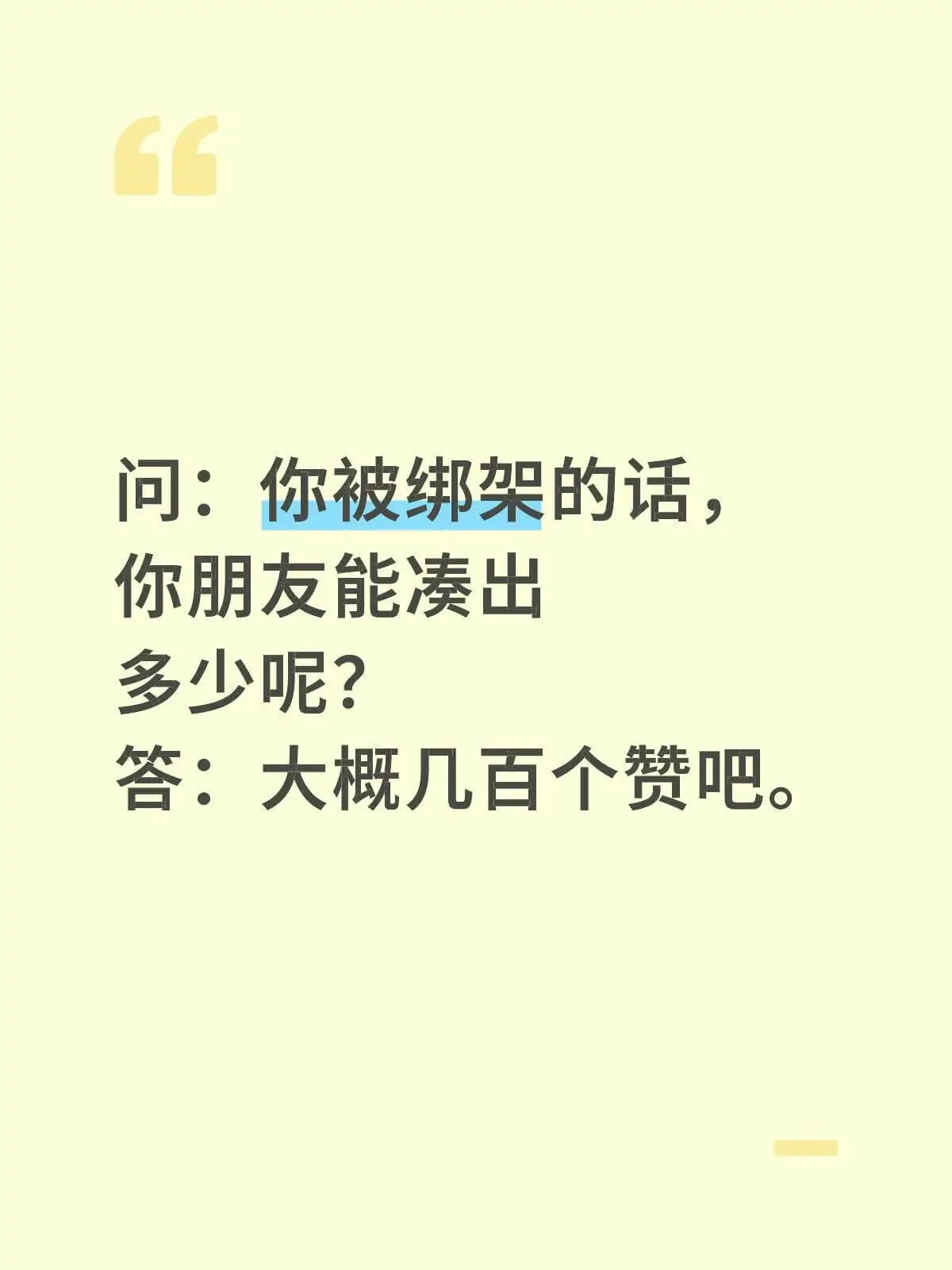 问：你被绑架的话，你朋友能凑出多少呢？答：大概几百个赞吧。