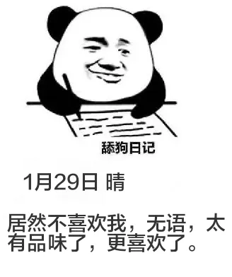 舔狗日记1月29日晴居然不喜欢我，无语，太有品味了，更喜欢了