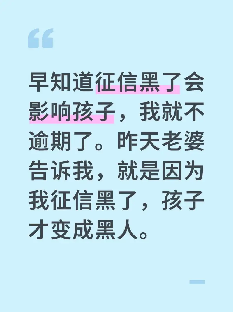 早知道征信黑了会影响孩子，我就不逾期了。昨天老婆告诉我，就是