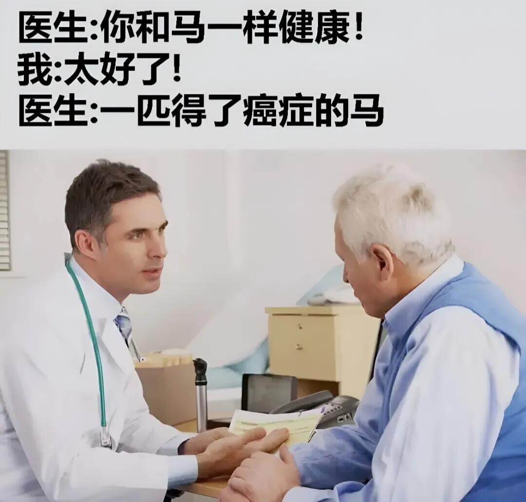 医生：你和马一样健康！我：太好了！医生：一匹得了癌症的马。